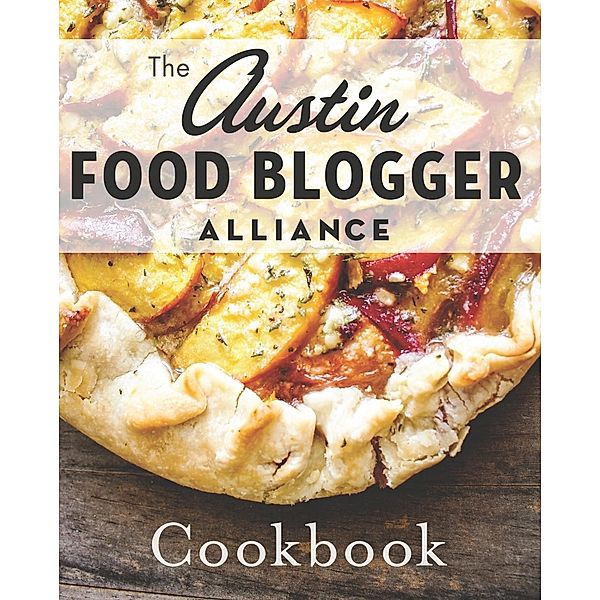 Austin Food Blogger Alliance Cookbook, The Austin Food Blogger Alliance