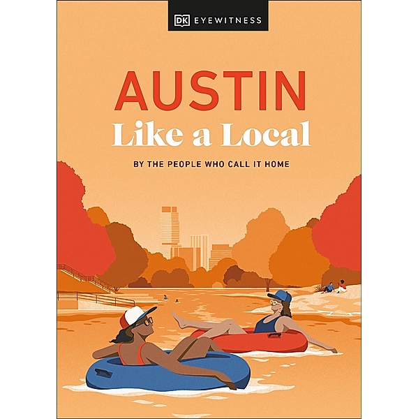 Austin Like a Local / Local Travel Guide, DK Eyewitness, Kenza Marland, Michael Clark, Stuart Kenny, Xandra Robinson-Burns