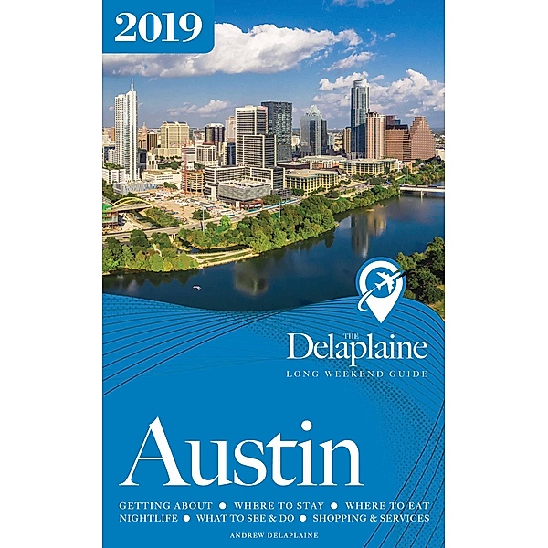 Austin - The Delaplaine 2019 Long Weekend Guide (Long Weekend Guides) / Long Weekend Guides, Andrew Delaplaine