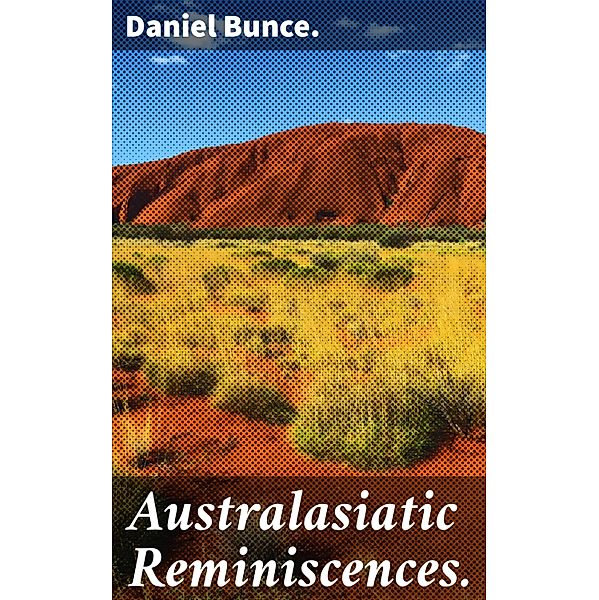 Australasiatic Reminiscences., Daniel Bunce.