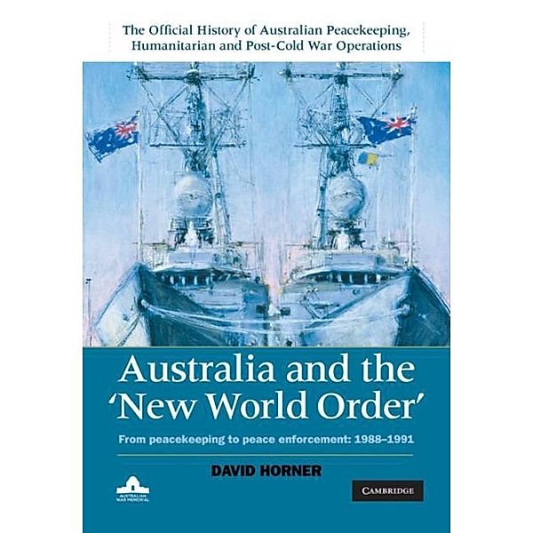 Australia and the New World Order: Volume 2, The Official History of Australian Peacekeeping, Humanitarian and Post-Cold War Operations, David Horner
