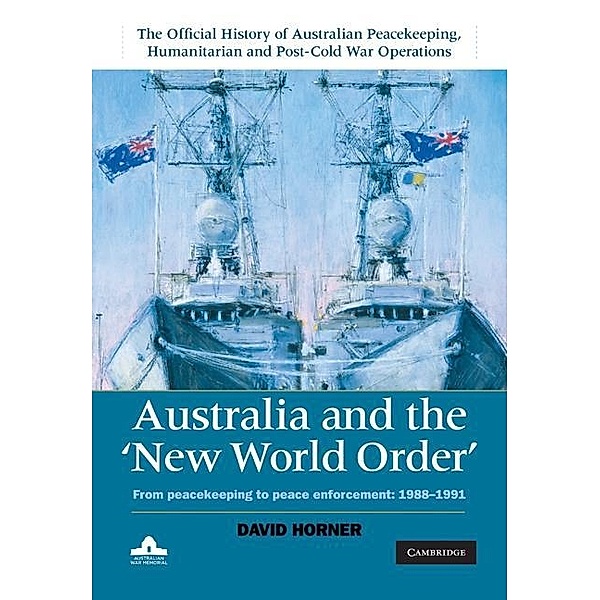 Australia and the New World Order: Volume 2, The Official History of Australian Peacekeeping, Humanitarian and Post-Cold War Operations, David Horner
