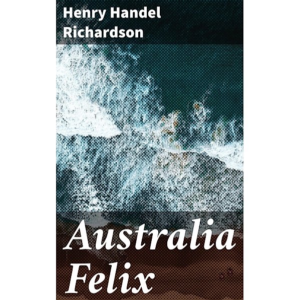 Australia Felix, Henry Handel Richardson