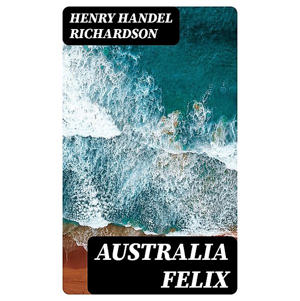 Australia Felix, Henry Handel Richardson