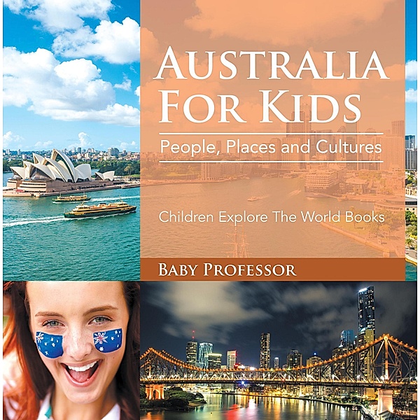 Australia For Kids: People, Places and Cultures - Children Explore The World Books / Baby Professor, Baby