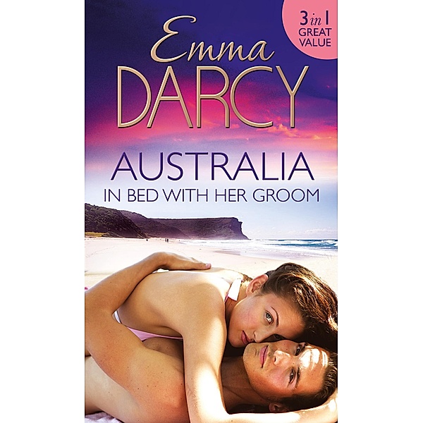Australia: In Bed with Her Groom: Mischief and Marriage / A Marriage Betrayed / Bride of His Choice / Mills & Boon, Emma Darcy