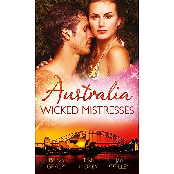 Australia: Wicked Mistresses: Fired Waitress, Hired Mistress / His Mistress for a Million / Friday Night Mistress, Robyn Grady, Trish Morey, Jan Colley