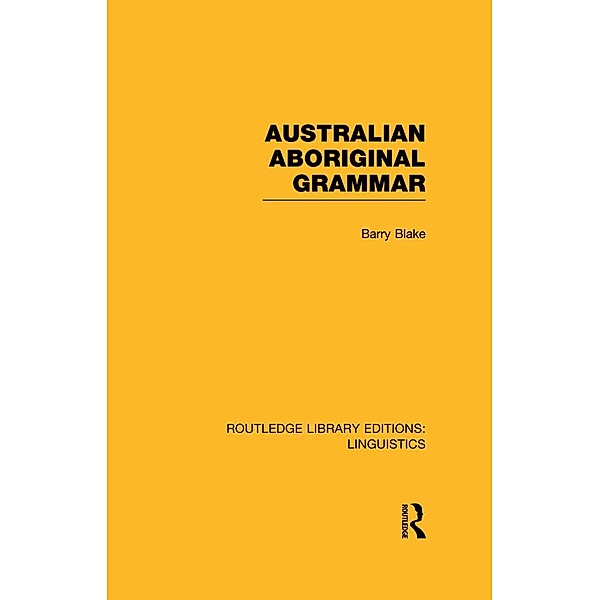Australian Aboriginal Grammar (RLE Linguistics F: World Linguistics), Barry Blake