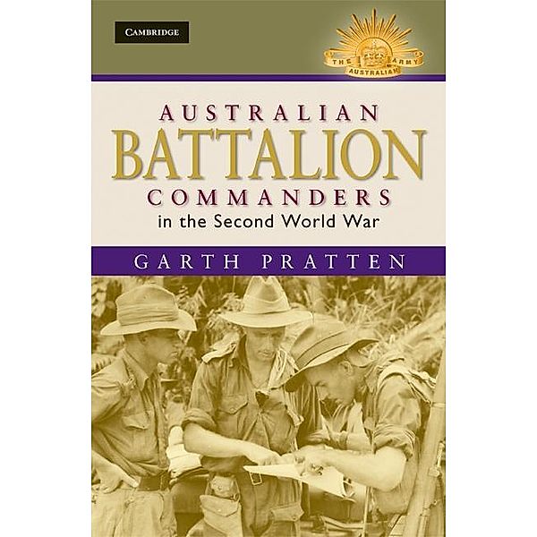 Australian Battalion Commanders in the Second World War / Australian Army History Series, Garth Pratten