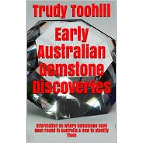 Australian Gemstones Series: Early Australian Gemstone Discoveries (Australian Gemstones Series, #1), Trudy Toohill