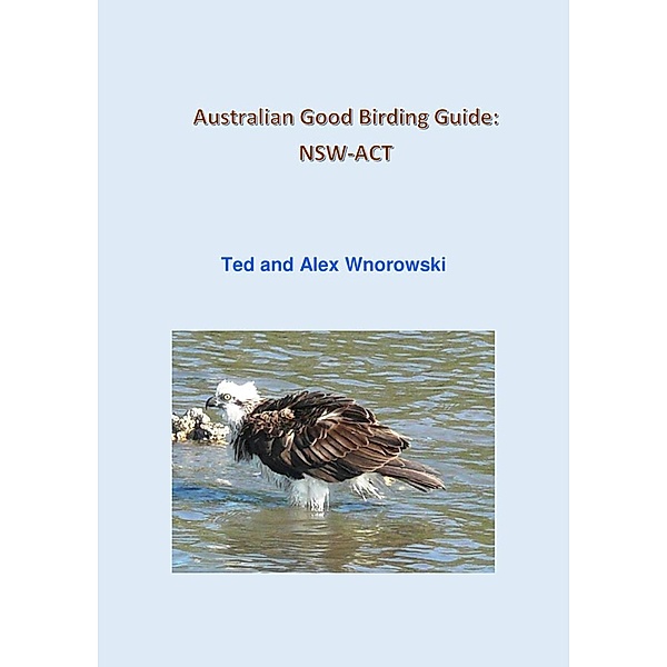 Australian Good Birding Guide: NSW-ACT, Ted Wnorowski, Alex Wnorowski