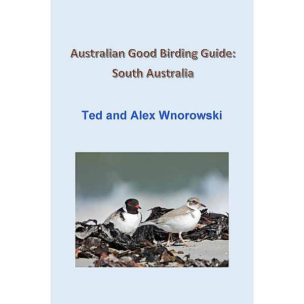 Australian Good Birding Guide: South Australia, Ted Wnorowski, Alex Wnorowski