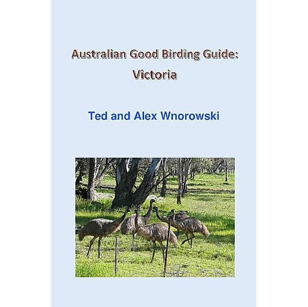 Australian Good Birding Guide: Victoria, Ted Wnorowski, Alex Wnorowski