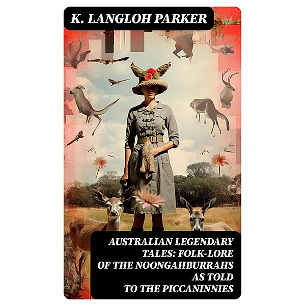 Australian Legendary Tales: folk-lore of the Noongahburrahs as told to the Piccaninnies, K. Langloh Parker