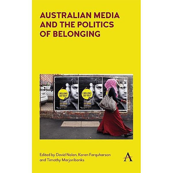 Australian Media and the Politics of Belonging / Anthem Studies in Australian Politics, Economics and Society