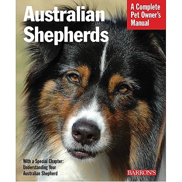 Australian Shepherds / Complete Pet Owner's Manuals, Caroline Coile Ph. D.