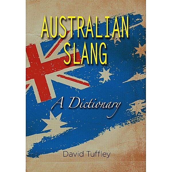 Australian Slang: A Dictionary / Altiora Publications, David Tuffley