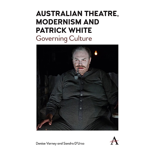 Australian Theatre, Modernism and Patrick White / Anthem Studies in Australian Literature and Culture Bd.2, Denise Varney, Sandra D'Urso