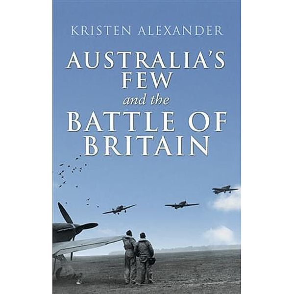 Australia's Few and the Battle of Britain, Kristen Alexander