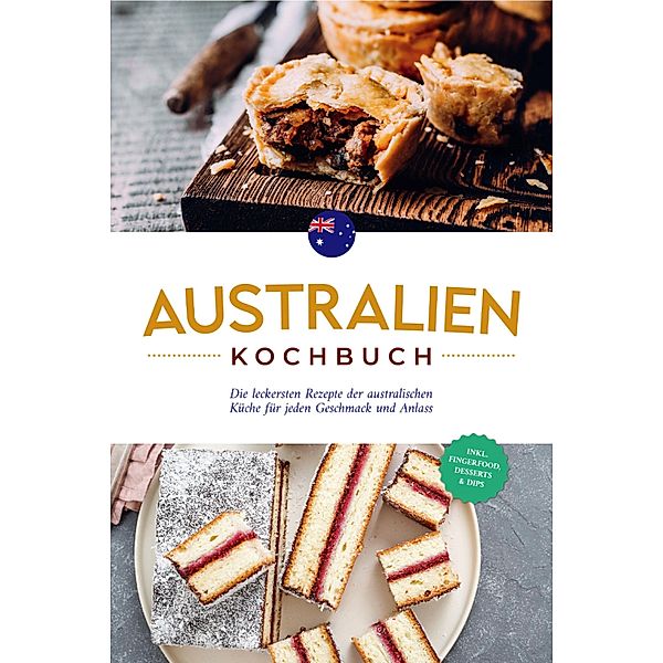 Australien Kochbuch: Die leckersten Rezepte der australischen Küche für jeden Geschmack und Anlass - inkl. Fingerfood, Desserts & Dips, Clair Gibbons