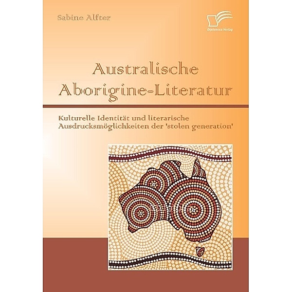 Australische Aborigine-Literatur: Kulturelle Identität und literarische Ausdrucksmöglichkeiten der 'stolen generation', Sabine Alfter
