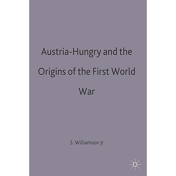 Austria-Hungary and the Origins of the First World War, Samuel R. Williamson Jr