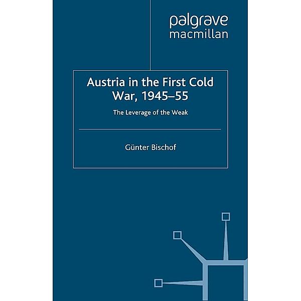 Austria in the First Cold War, 1945-55 / Cold War History, G. Bischof