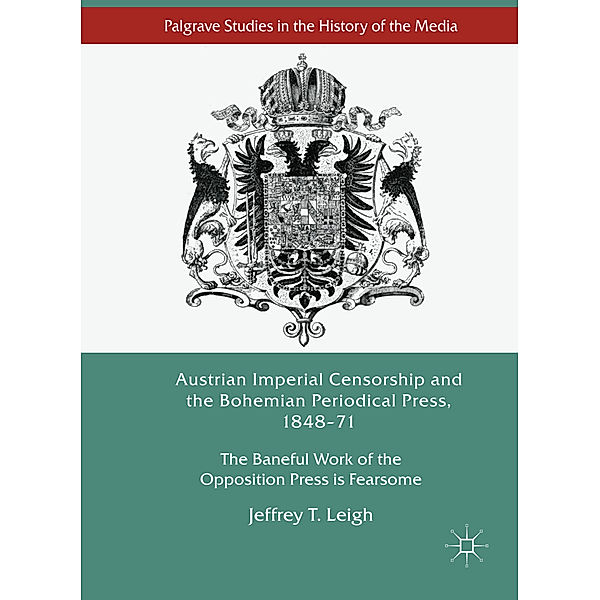 Austrian Imperial Censorship and the Bohemian Periodical Press, 1848-71, Jeffrey T. Leigh