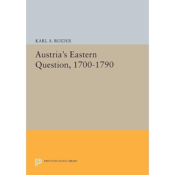Austria's Eastern Question, 1700-1790 / Princeton Legacy Library Bd.573, Karl A. Roider