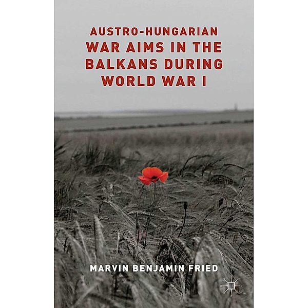 Austro-Hungarian War Aims in the Balkans during World War I, M. Fried