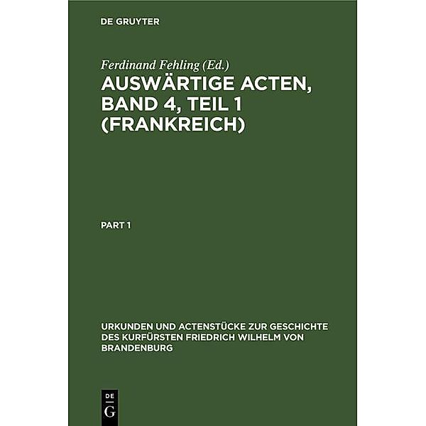 Auswärtige Acten, Band 4, Teil 1 (Frankreich) / Urkunden und Actenstücke zur Geschichte des Kurfürsten Friedrich Wilhelm von Brandenburg Bd.20, 1