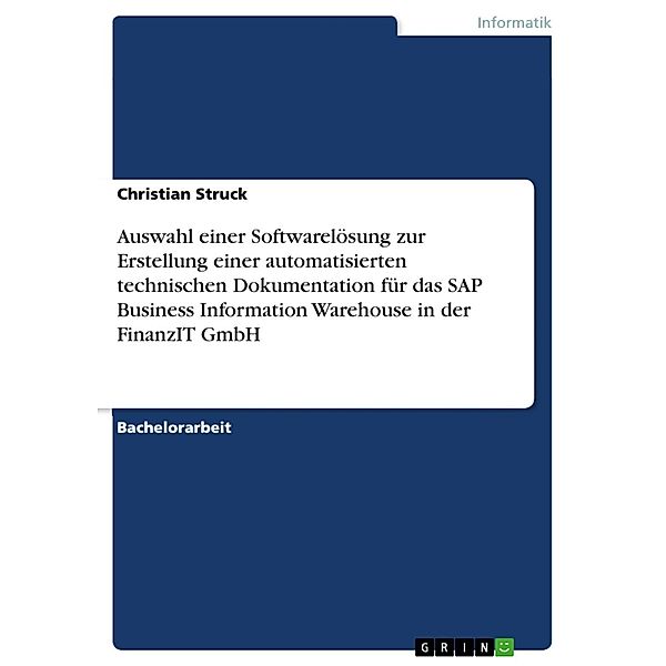 Auswahl einer Softwarelösung zur Erstellung einer automatisierten technischen Dokumentation für das SAP Business Information Warehouse in der FinanzIT GmbH, Christian Struck