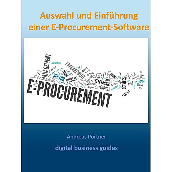 Auswahl und Einführung einer E-Procurement-Software / digital business guides, Andreas Pörtner