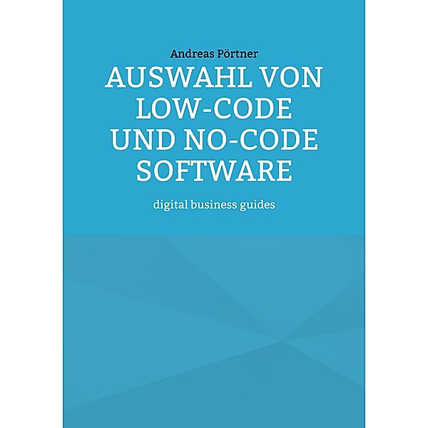 Auswahl von Low-Code und No-Code Software / digital business guides, Andreas Pörtner