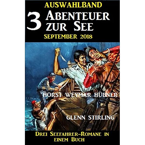 Auswahlband 3 Abenteuer zur See September 2018 - Drei Seefahrer-Romane in einem Buch, Glenn Stirling, Horst Weymar Hübner