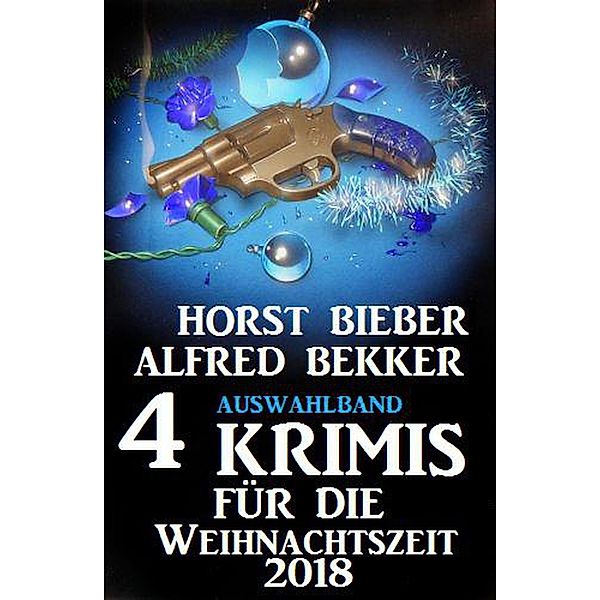 Auswahlband 4 Krimis für die Weihnachtszeit 2018, Alfred Bekker, Horst Bieber