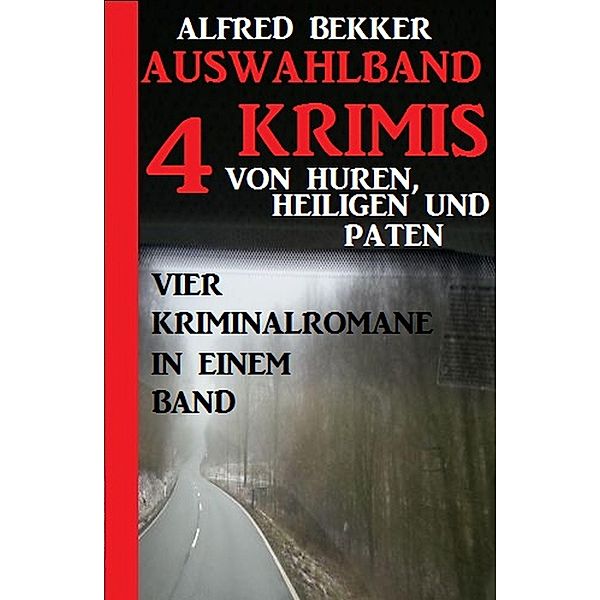 Auswahlband 4 Krimis: Von Huren, Heiligen und Paten - Vier Kriminalromane in einem Band, Alfred Bekker