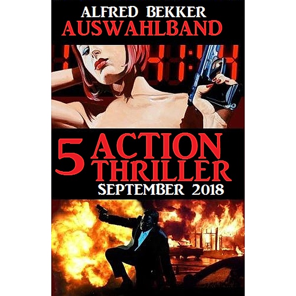 Auswahlband 5 Action Thriller September 2018, Alfred Bekker