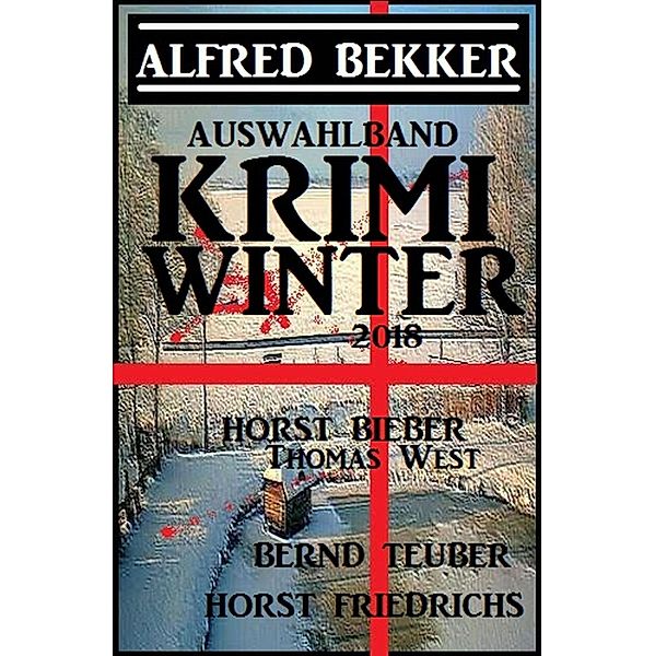 Auswahlband Krimi Winter 2018, Alfred Bekker, Horst Bieber, Horst Friedrichs, Thomas West, Bernd Teuber