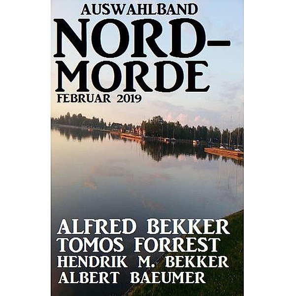 Auswahlband Nord-Morde Februar 2019, Alfred Bekker, Tomos Forrest, Hendrik M. Bekker, Albert Baeumer