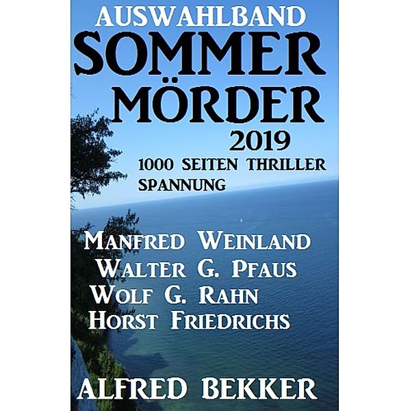 Auswahlband Sommermörder 2019 - 1000 Seiten Thriller Spannung, Alfred Bekker, Manfred Weinland, Walter G. Pfaus, Wolf G. Rahn, Horst Friedrichs