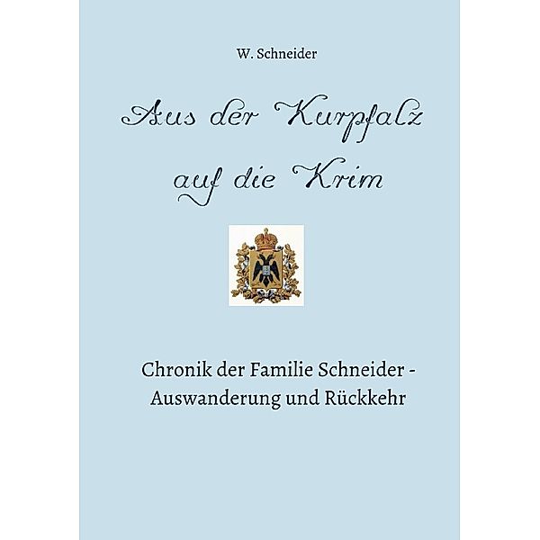 Auswanderung und Rückkehr / Aus der Kurpfalz auf die Krim, Waldemar Schneider