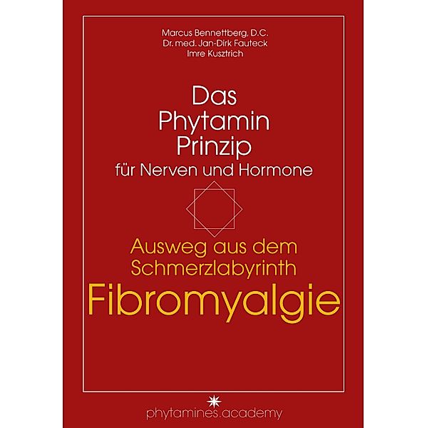 Ausweg aus dem Schmerzlabyrinth Fibromyalgie / phytamines.academy, Marcus Bennettberg D. C., Jan-Dirk Fauteck, Imre Kusztrich