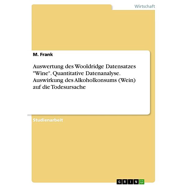 Auswertung des Wooldridge Datensatzes Wine. Quantitative Datenanalyse. Auswirkung des Alkoholkonsums (Wein) auf die Todesursache, M. Frank