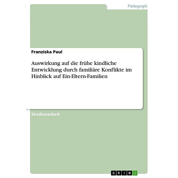 Auswirkung auf die frühe kindliche Entwicklung durch familiäre Konflikte im Hinblick auf Ein-Eltern-Familien, Franziska Paul