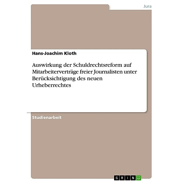 Auswirkung der Schuldrechtsreform auf Mitarbeiterverträge freier Journalisten unter Berücksichtigung des neuen Urheberrechtes, Hans-Joachim Kloth