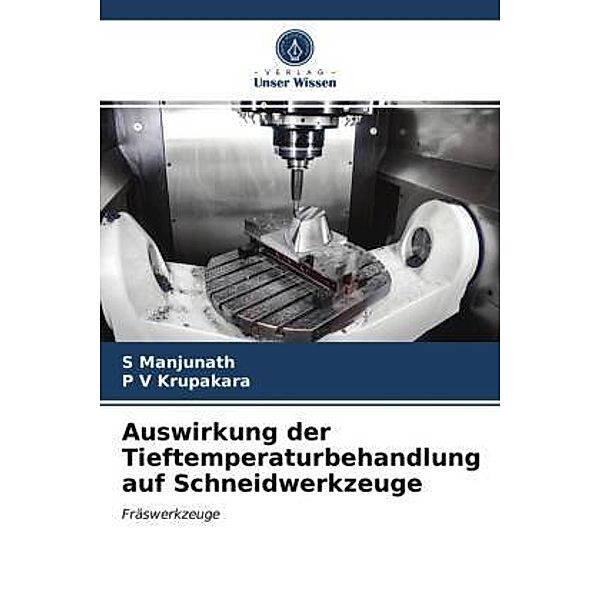 Auswirkung der Tieftemperaturbehandlung auf Schneidwerkzeuge, S Manjunath, P. V. Krupakara