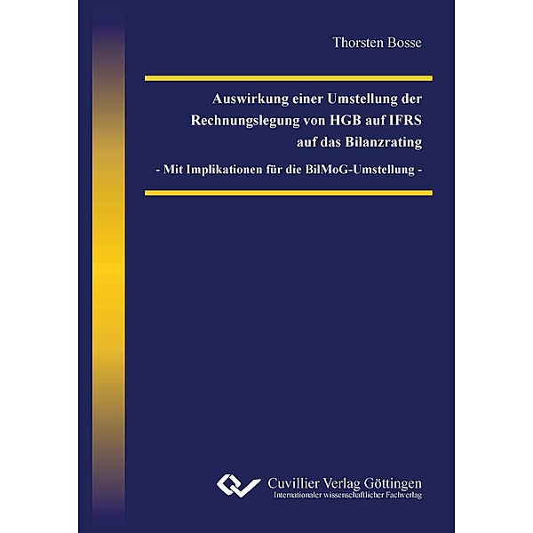 Auswirkung einer Umstellung der Rechnungslegung von HGB auf IFRS auf das Bilanzrating - Mit Implikation für die BilMoG-Umstellung -, Throsten Bosse