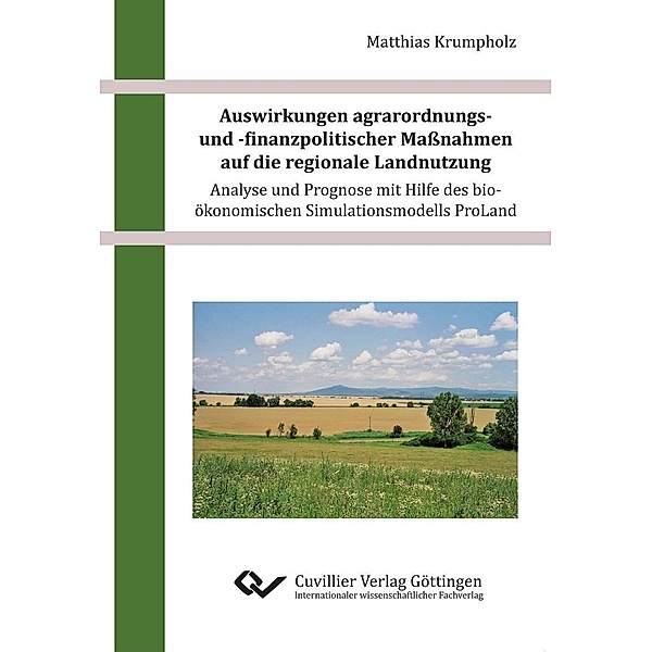 Auswirkungen agrarordnungs- und -finanzpolitischer Maßnahmen auf die regionale Landnutzung &#x2013; Analyse und Prognose mit Hilfe des bio-ökonomischen Simulationsmodells ProLand