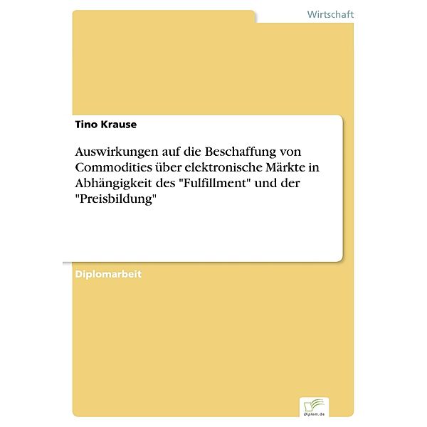 Auswirkungen auf die Beschaffung von Commodities über elektronische Märkte in Abhängigkeit des Fulfillment und der Preisbildung, Tino Krause